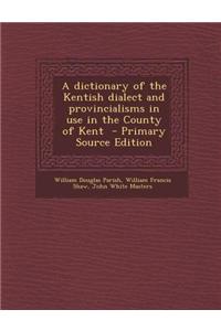 A Dictionary of the Kentish Dialect and Provincialisms in Use in the County of Kent