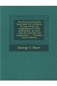 The Forest and Stream Hand-Book for Riflemen. Giving Forms for Organization of Rifle Associations, By-Laws, Rules for Practice and Competition .. - PR
