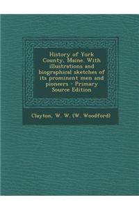 History of York County, Maine. with Illustrations and Biographical Sketches of Its Prominent Men and Pioneers
