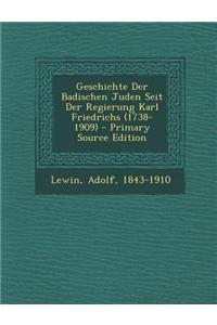 Geschichte Der Badischen Juden Seit Der Regierung Karl Friedrichs (1738-1909)