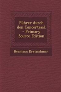 Fuhrer Durch Den Concertsaal. - Primary Source Edition