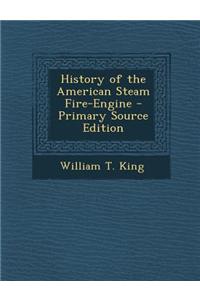 History of the American Steam Fire-Engine - Primary Source Edition