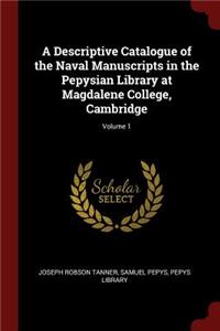 A Descriptive Catalogue of the Naval Manuscripts in the Pepysian Library at Magdalene College, Cambridge; Volume 1
