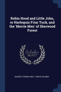 Robin Hood and Little John, or Harlequin Friar Tuck, and the 'Merrie Men' of Sherwood Forest