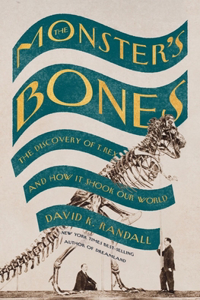The Monster's Bones - The Discovery of T. Rex and How It Shook Our World