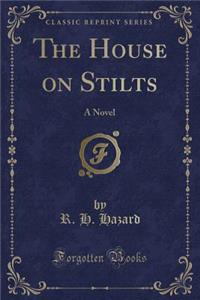 The House on Stilts: A Novel (Classic Reprint)