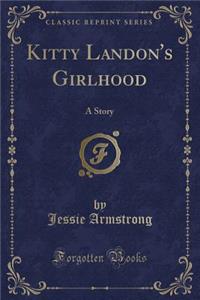 Kitty Landon's Girlhood: A Story (Classic Reprint)