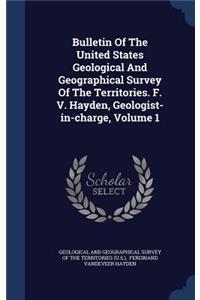 Bulletin Of The United States Geological And Geographical Survey Of The Territories. F. V. Hayden, Geologist-in-charge, Volume 1