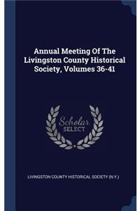 Annual Meeting Of The Livingston County Historical Society, Volumes 36-41