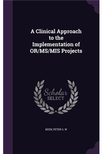 Clinical Approach to the Implementation of OR/MS/MIS Projects