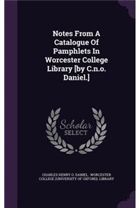Notes From A Catalogue Of Pamphlets In Worcester College Library [by C.n.o. Daniel.]