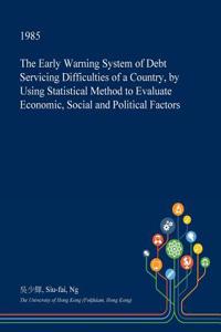 The Early Warning System of Debt Servicing Difficulties of a Country, by Using Statistical Method to Evaluate Economic, Social and Political Factors