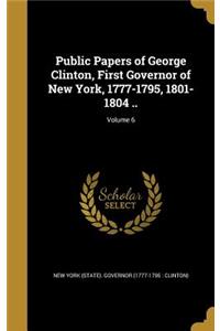 Public Papers of George Clinton, First Governor of New York, 1777-1795, 1801-1804 ..; Volume 6