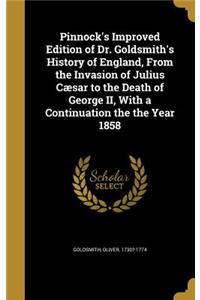 Pinnock's Improved Edition of Dr. Goldsmith's History of England, From the Invasion of Julius Cæsar to the Death of George II, With a Continuation the the Year 1858