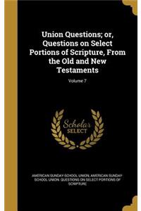 Union Questions; or, Questions on Select Portions of Scripture, From the Old and New Testaments; Volume 7