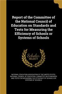 Report of the Committee of the National Council of Education on Standards and Tests for Measuring the Efficiency of Schools or Systems of Schools