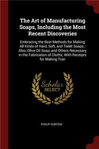 The Art of Manufacturing Soaps, Including the Most Recent Discoveries