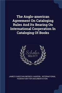 Anglo-american Agreement On Cataloging Rules And Its Bearing On International Cooperation In Cataloging Of Books