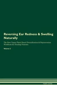 Reversing Ear Redness & Swelling Naturally the Raw Vegan Plant-Based Detoxification & Regeneration Workbook for Healing Patients. Volume 2