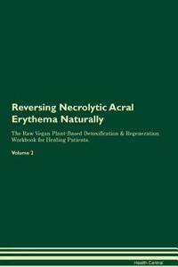 Reversing Necrolytic Acral Erythema Naturally the Raw Vegan Plant-Based Detoxification & Regeneration Workbook for Healing Patients. Volume 2