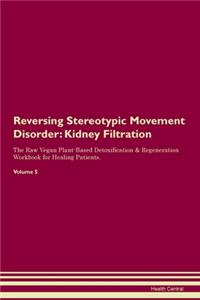 Reversing Stereotypic Movement Disorder: Kidney Filtration The Raw Vegan Plant-Based Detoxification & Regeneration Workbook for Healing Patients. Volume 5