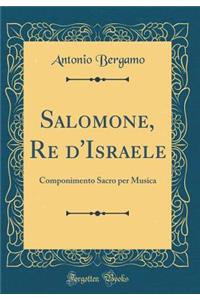 Salomone, Re d'Israele: Componimento Sacro Per Musica (Classic Reprint)