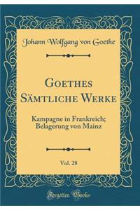 Goethes SÃ¤mtliche Werke, Vol. 28: Kampagne in Frankreich; Belagerung Von Mainz (Classic Reprint)