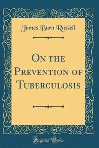 On the Prevention of Tuberculosis (Classic Reprint)