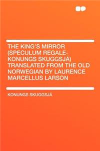 The King's Mirror (Speculum Regale-Konungs Skuggsjï¿½) Translated from the Old Norwegian by Laurence Marcellus Larson
