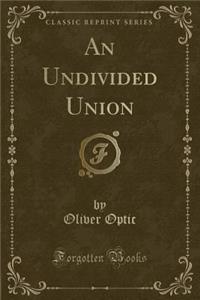 An Undivided Union (Classic Reprint)
