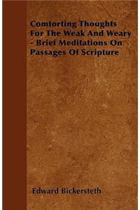 Comforting Thoughts For The Weak And Weary - Brief Meditations On Passages Of Scripture