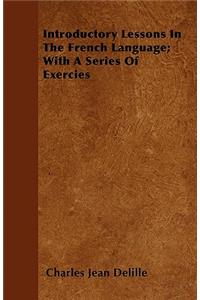 Introductory Lessons In The French Language; With A Series Of Exercies