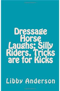Dressage Horse Laughs: Silly Riders, Tricks Are for Kicks