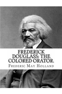 FREDERICK DOUGLASS. The Colored Orator