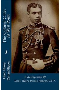 The Colored Cadet at West Point: Autobiography of Lieut. Henry Ossian Flipper, U.S.A.