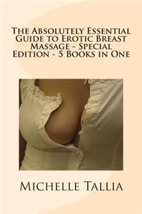 Absolutely Essential Guide to Erotic Breast Massage - Special Edition - 5 Books in One