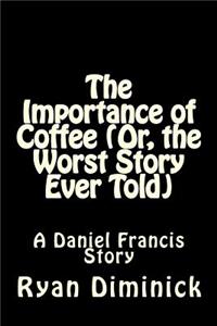 Importance of Coffee (Or, The Worst Story Ever Told)