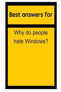Best Answers for Why Do People Hate Windows?