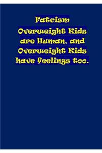 Fatcism: Overweight Kids Are Human, and Overweight Kids Have Feelings Too.