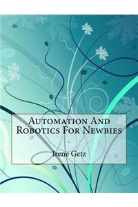 Automation and Robotics for Newbies: .
