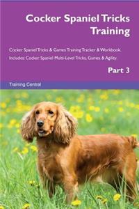 Cocker Spaniel Tricks Training Cocker Spaniel Tricks & Games Training Tracker & Workbook. Includes: Cocker Spaniel Multi-Level Tricks, Games & Agility. Part 3