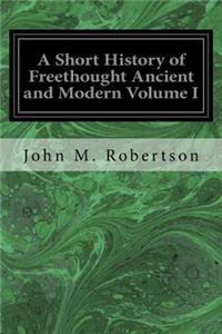Short History of Freethought Ancient and Modern Volume I