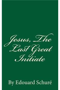 Jesus, The Last Great Initiate