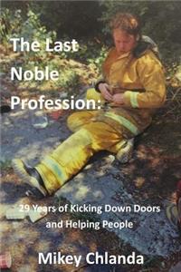 Last Noble Profession: 29 Years Of Kicking Down Doors And Helping People