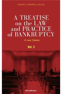 Treatise on the Law and Practice of Bankruptcy, Volume III