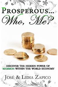 Prosperous... Who, Me?: Discover the Hidden Power of Mammon Within the World Economy