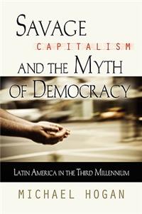 Savage Capitalism and the Myth of Democracy