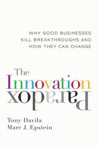 The Innovation Paradox: Why Good Businesses Kill Breakthroughs and How They Can Change