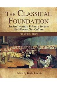 The Classical Foundation: Ancient Western Primary Sources That Shaped Our Culture (First Edition)