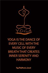 Yoga (YOGA IS THE DANCE OF EVERY CELL WITH THE MUSIC OF EVERY BREATH THAT CREATES INNER SERENITY AND HARMONY)